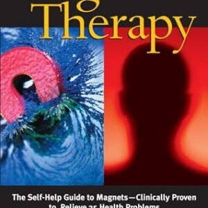 Magnet Therapy: The Self-Help Guide to Magnets―Clinically Proven to Relieve 35 Health Problems