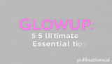 Glowup: 5 Ultimate Essential Tips