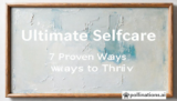 Ultimate Selfcare: 7 Proven Ways to Thrive