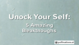 Unlock Your Self: 5 Amazing Breakthroughs