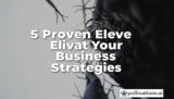 5 Proven Elevate Your Business Strategies