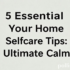 5 Ultimate Selfcare Tips for Amazing You!