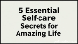5 Essential Selfcare Secrets for Amazing Life