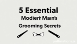 5 Essential Modern Mans Grooming Secrets