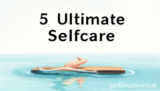 5 Ultimate Selfcare: Amazing Benefits