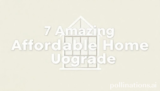 7 Amazing Affordable Home Upgrades