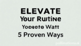 Ultimate Elevate Your Routine: 5 Proven Ways