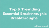 Top 5 Trending Essential Breakthroughs