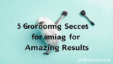 5 Ultimate Grooming Secrets for Amazing Results