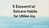 5 Essential Selfcare Habits for Ultimate Joy