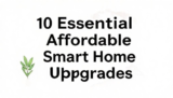 10 Essential Affordable Smart Home Upgrades