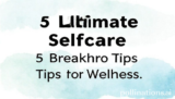 Ultimate Selfcare: 5 Breakthrough Tips for Wellness