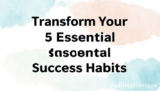 Transform Your 5 Essential Success Habits