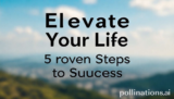 Elevate Your Life: 5 Proven Steps to Success
