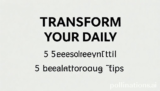 Transform Your Daily: 5 Essential Breakthrough Tips
