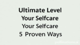 Ultimate Level Your Selfcare: 5 Proven Ways
