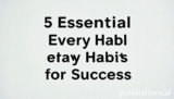 5 Essential Everyday Habits for Success