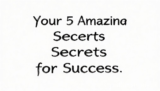 Your 5 Amazing Secrets for Success