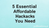 5 Essential Affordable Hacks You Need