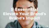 5 Essential Elevate Your Brand’s Impact