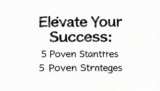 Elevate Your Success: 5 Proven Strategies