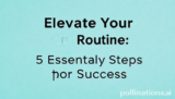 Elevate Your Routine: 5 Essential Steps for Success