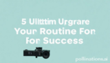 5 Ultimate Upgrade Your Routine for Success