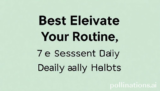 Best Elevate Your Routine: 7 Essential Daily Habits