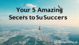 Your 5 Amazing Secrets to Success