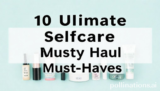 10 Ultimate Selfcare Beauty Haul Must-Haves