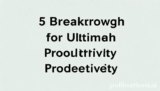 5 Breakthrough Elevate for Ultimate Productivity