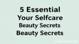 5 Essential Your Selfcare Beauty Secrets