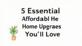 5 Essential Affordable Home Upgrades You’ll Love