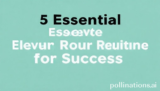 5 Essential Elevate Your Routine for Success