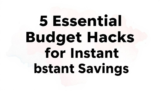 5 Essential Budget Hacks for Instant Savings