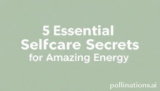 5 Essential Selfcare Secrets for Amazing Energy