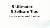 5 Ultimate Selfcare Tips for Amazing Well-being