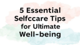 5 Essential Selfcare Tips for Ultimate Well-being