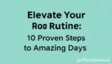 Elevate Your Routine: 10 Proven Steps to Amazing Days