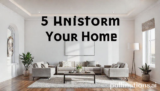 5 Ultimate Transform Your Home: Amazing Ideas