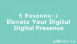 5 Essential Elevate Your Digital Presence