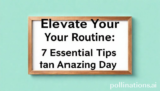 Elevate Your Routine: 7 Essential Tips for an Amazing Day
