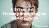 5 Essential Trending Breakthroughs